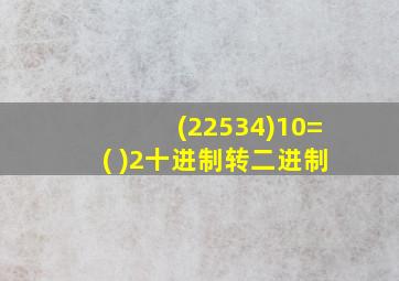 (22534)10=( )2十进制转二进制